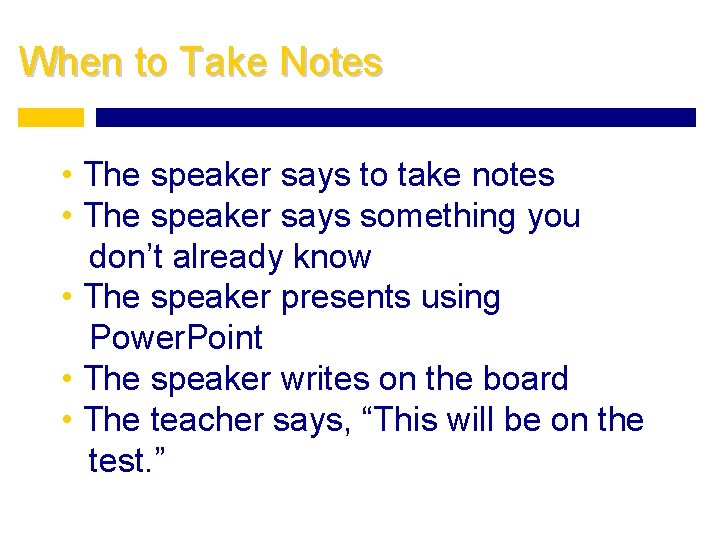 When to Take Notes • The speaker says to take notes • The speaker