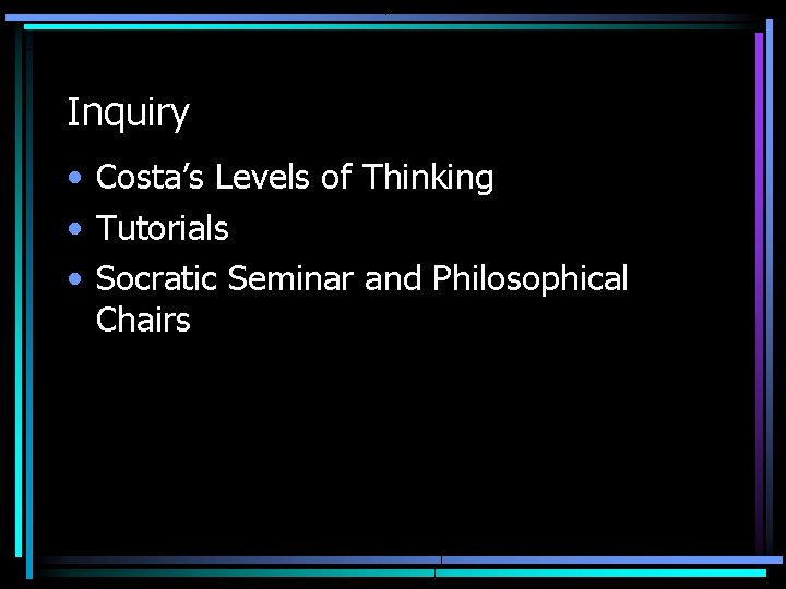 Inquiry • Costa’s Levels of Thinking • Tutorials • Socratic Seminar and Philosophical Chairs