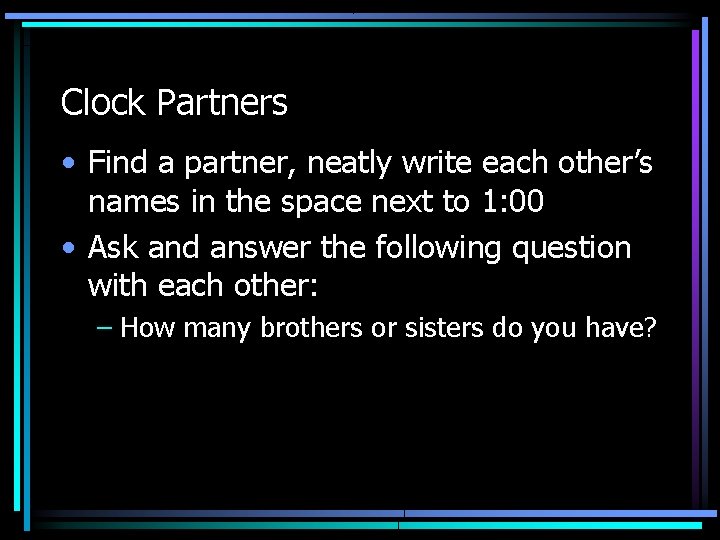 Clock Partners • Find a partner, neatly write each other’s names in the space