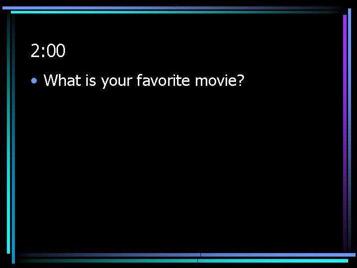 2: 00 • What is your favorite movie? 