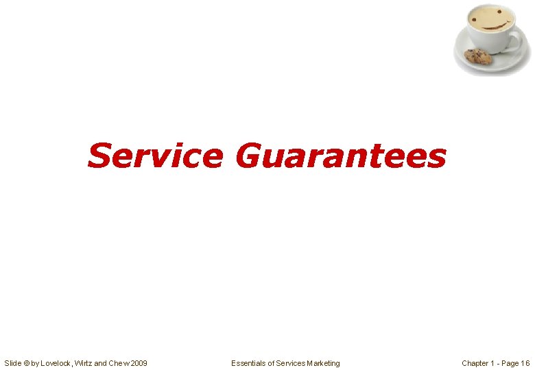 Service Guarantees Slide © by Lovelock, Wirtz and Chew 2009 Essentials of Services Marketing