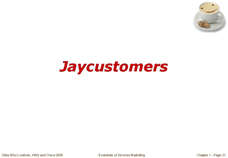 Jaycustomers Slide © by Lovelock, Wirtz and Chew 2009 Essentials of Services Marketing Chapter