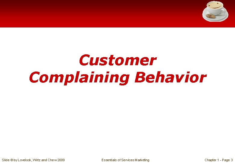 Customer Complaining Behavior Slide © by Lovelock, Wirtz and Chew 2009 Essentials of Services