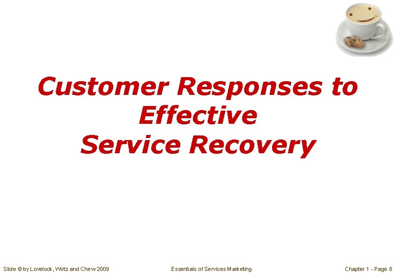 Customer Responses to Effective Service Recovery Slide © by Lovelock, Wirtz and Chew 2009