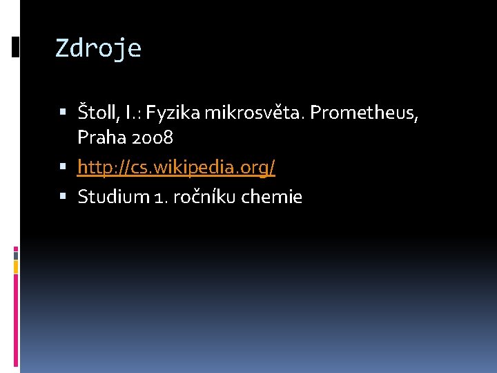 Zdroje Štoll, I. : Fyzika mikrosvěta. Prometheus, Praha 2008 http: //cs. wikipedia. org/ Studium