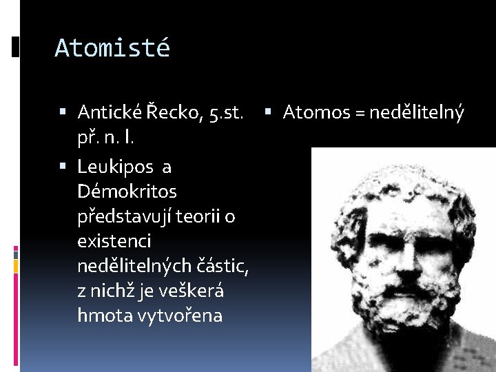 Atomisté Antické Řecko, 5. st. Atomos = nedělitelný př. n. l. Leukipos a Démokritos