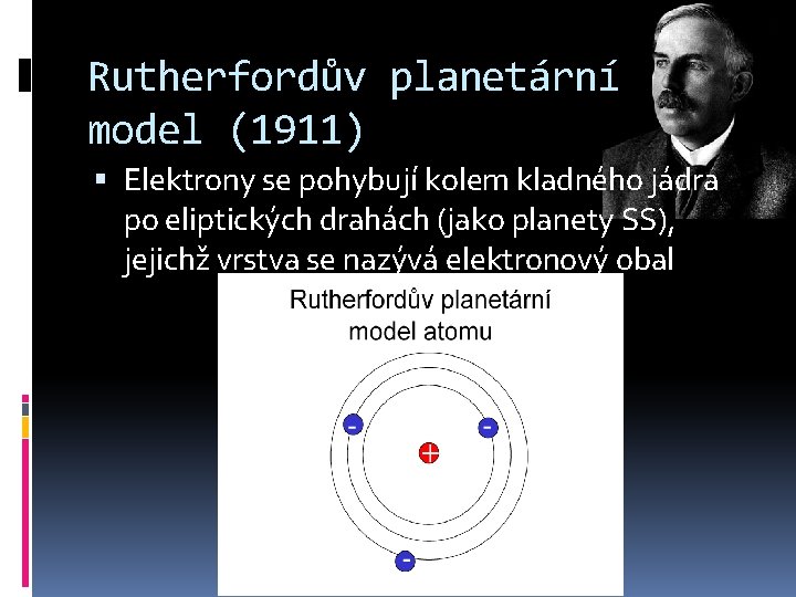 Rutherfordův planetární model (1911) Elektrony se pohybují kolem kladného jádra po eliptických drahách (jako