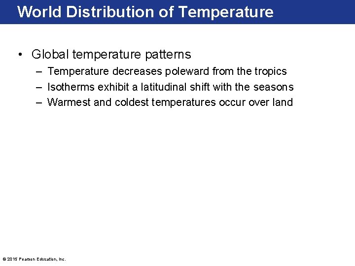 World Distribution of Temperature • Global temperature patterns – Temperature decreases poleward from the