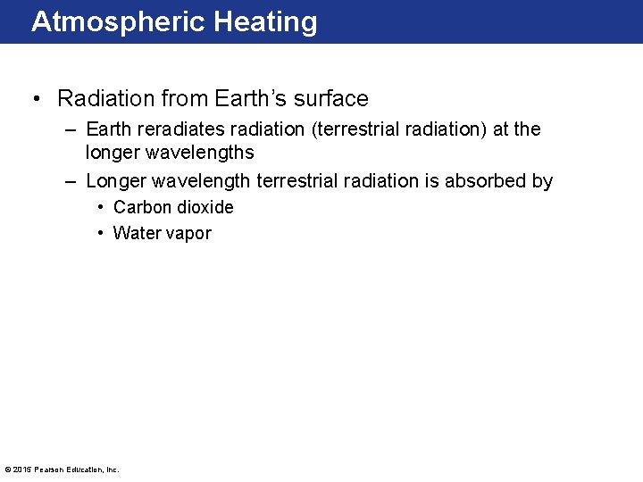 Atmospheric Heating • Radiation from Earth’s surface – Earth reradiates radiation (terrestrial radiation) at