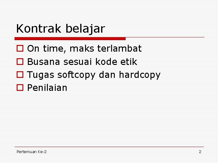 Kontrak belajar o o On time, maks terlambat Busana sesuai kode etik Tugas softcopy