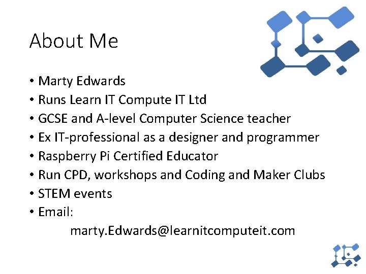 About Me • Marty Edwards • Runs Learn IT Compute IT Ltd • GCSE