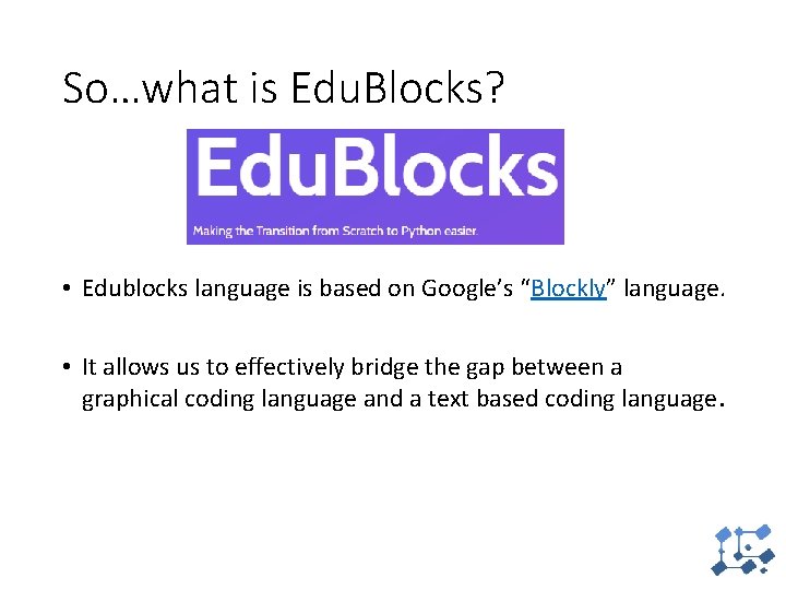 So…what is Edu. Blocks? • Edublocks language is based on Google’s “Blockly” language. •