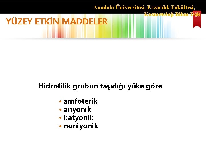 Anadolu Üniversitesi, Eczacılık Fakültesi, Kozmetoloji Bilim Dalı YÜZEY ETKİN MADDELER Hidrofilik grubun taşıdığı yüke