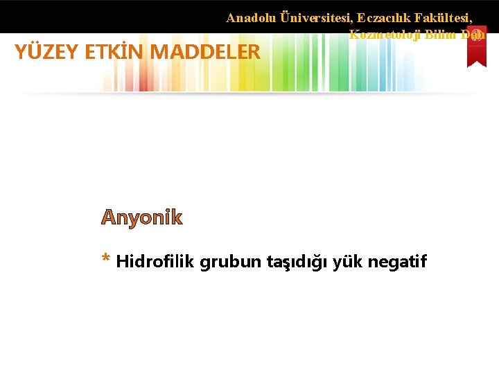 Anadolu Üniversitesi, Eczacılık Fakültesi, Kozmetoloji Bilim Dalı YÜZEY ETKİN MADDELER Anyonik * Hidrofilik grubun