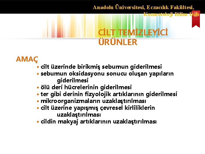 Anadolu Üniversitesi, Eczacılık Fakültesi, Kozmetoloji Bilim Dalı CİLT TEMİZLEYİCİ ÜRÜNLER AMAÇ • cilt üzerinde