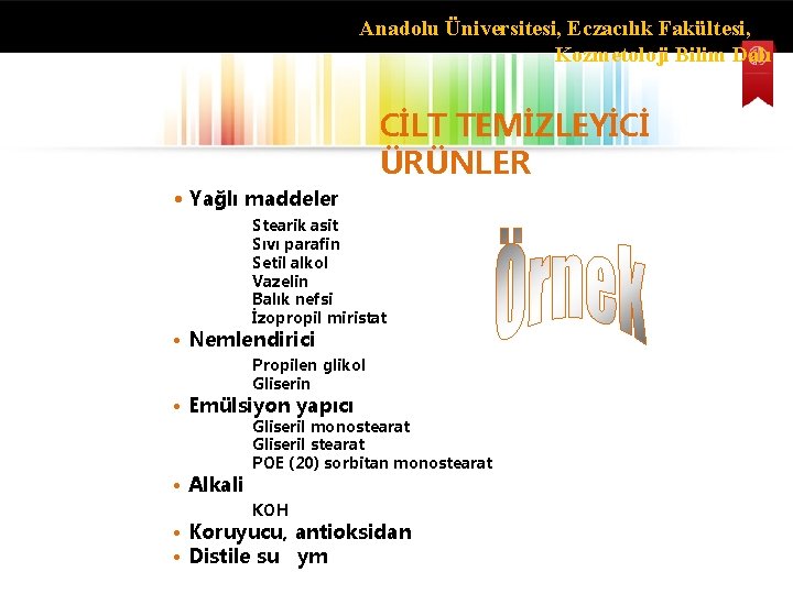 Anadolu Üniversitesi, Eczacılık Fakültesi, Kozmetoloji Bilim Dalı CİLT TEMİZLEYİCİ ÜRÜNLER • Yağlı maddeler Stearik