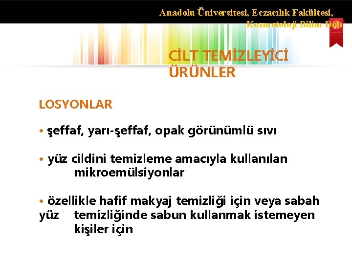 Anadolu Üniversitesi, Eczacılık Fakültesi, Kozmetoloji Bilim Dalı CİLT TEMİZLEYİCİ ÜRÜNLER LOSYONLAR • şeffaf, yarı-şeffaf,