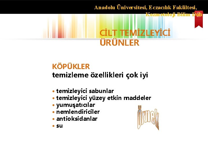 Anadolu Üniversitesi, Eczacılık Fakültesi, Kozmetoloji Bilim Dalı CİLT TEMİZLEYİCİ ÜRÜNLER KÖPÜKLER temizleme özellikleri çok