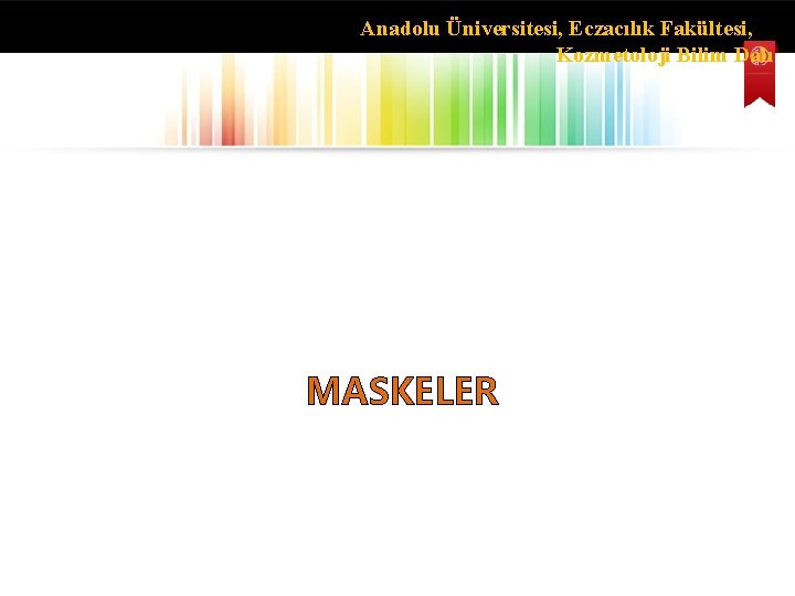 Anadolu Üniversitesi, Eczacılık Fakültesi, Kozmetoloji Bilim Dalı MASKELER 