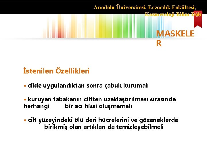 Anadolu Üniversitesi, Eczacılık Fakültesi, Kozmetoloji Bilim Dalı MASKELE R İstenilen Özellikleri • cilde uygulandıktan