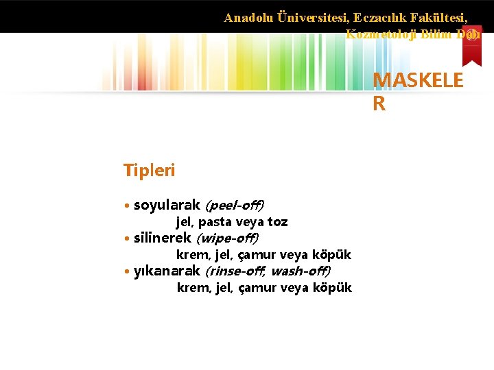 Anadolu Üniversitesi, Eczacılık Fakültesi, Kozmetoloji Bilim Dalı MASKELE R Tipleri • soyularak (peel-off) jel,