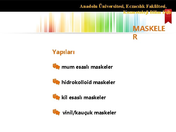 Anadolu Üniversitesi, Eczacılık Fakültesi, Kozmetoloji Bilim Dalı MASKELE R Yapıları mum esaslı maskeler hidrokolloid