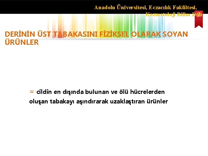 Anadolu Üniversitesi, Eczacılık Fakültesi, Kozmetoloji Bilim Dalı DERİNİN ÜST TABAKASINI FİZİKSEL OLARAK SOYAN ÜRÜNLER