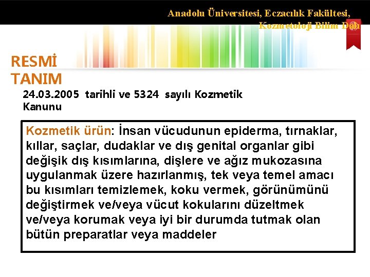 Anadolu Üniversitesi, Eczacılık Fakültesi, Kozmetoloji Bilim Dalı RESMİ TANIM 24. 03. 2005 tarihli ve