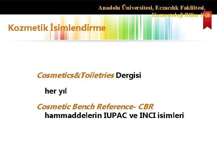 Anadolu Üniversitesi, Eczacılık Fakültesi, Kozmetoloji Bilim Dalı Kozmetik İsimlendirme Cosmetics&Toiletries Dergisi her yıl Cosmetic