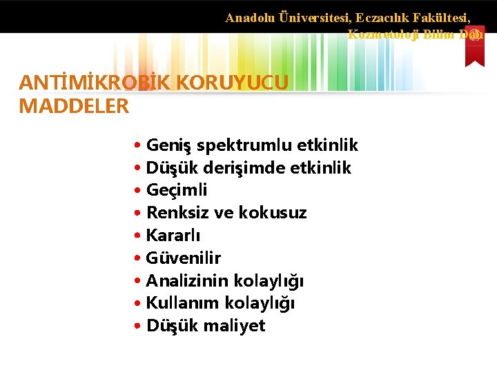 Anadolu Üniversitesi, Eczacılık Fakültesi, Kozmetoloji Bilim Dalı ANTİMİKROBİK KORUYUCU MADDELER Geniş spektrumlu etkinlik Düşük