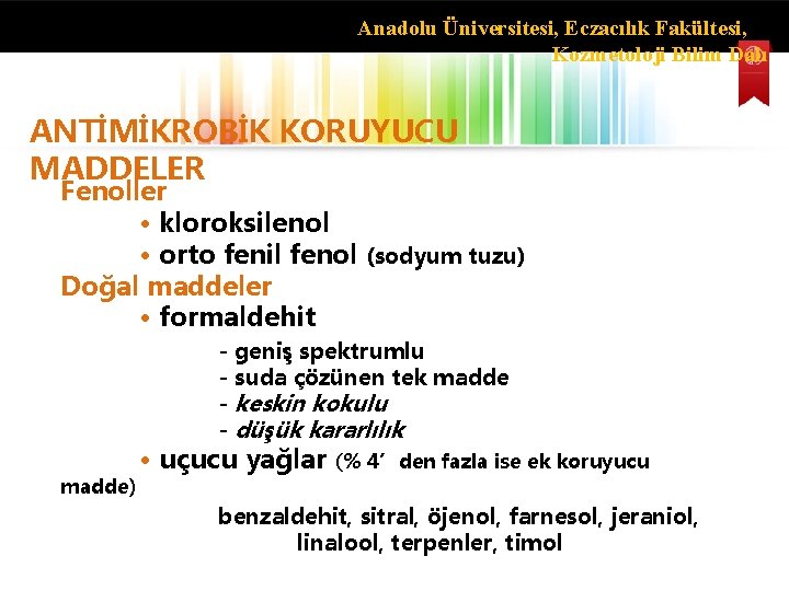 Anadolu Üniversitesi, Eczacılık Fakültesi, Kozmetoloji Bilim Dalı ANTİMİKROBİK KORUYUCU MADDELER Fenoller • kloroksilenol •