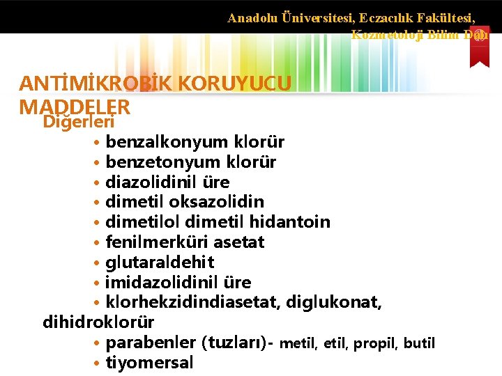 Anadolu Üniversitesi, Eczacılık Fakültesi, Kozmetoloji Bilim Dalı ANTİMİKROBİK KORUYUCU MADDELER Diğerleri • benzalkonyum klorür