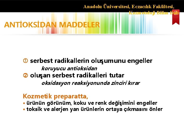 Anadolu Üniversitesi, Eczacılık Fakültesi, Kozmetoloji Bilim Dalı ANTİOKSİDAN MADDELER serbest radikallerin oluşumunu engeller koruyucu