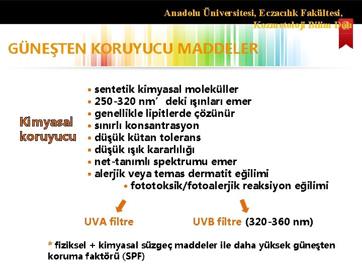 Anadolu Üniversitesi, Eczacılık Fakültesi, Kozmetoloji Bilim Dalı GÜNEŞTEN KORUYUCU MADDELER Kimyasal koruyucu • sentetik