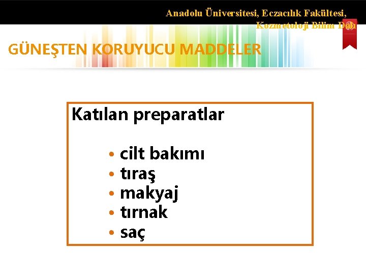 Anadolu Üniversitesi, Eczacılık Fakültesi, Kozmetoloji Bilim Dalı GÜNEŞTEN KORUYUCU MADDELER Katılan preparatlar • cilt