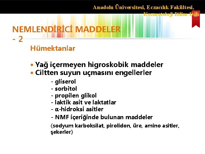 Anadolu Üniversitesi, Eczacılık Fakültesi, Kozmetoloji Bilim Dalı NEMLENDİRİCİ MADDELER - 2 Hümektanlar • Yağ