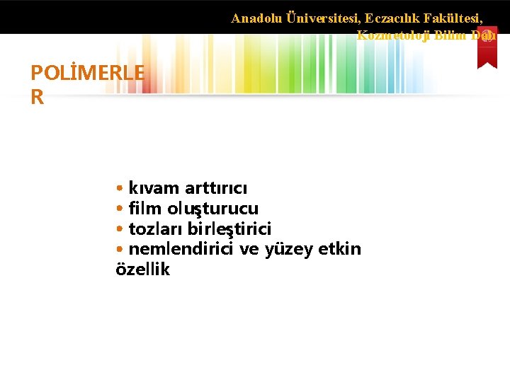 Anadolu Üniversitesi, Eczacılık Fakültesi, Kozmetoloji Bilim Dalı POLİMERLE R kıvam arttırıcı film oluşturucu tozları