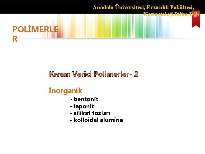 Anadolu Üniversitesi, Eczacılık Fakültesi, Kozmetoloji Bilim Dalı POLİMERLE R Kıvam Verici Polimerler- 2 İnorganik