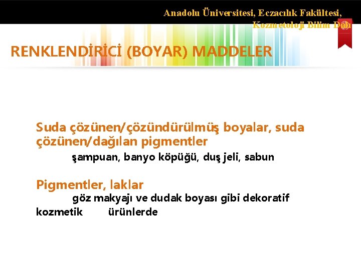 Anadolu Üniversitesi, Eczacılık Fakültesi, Kozmetoloji Bilim Dalı RENKLENDİRİCİ (BOYAR) MADDELER Suda çözünen/çözündürülmüş boyalar, suda