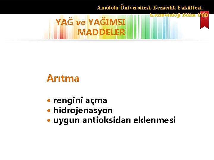 Anadolu Üniversitesi, Eczacılık Fakültesi, Kozmetoloji Bilim Dalı YAĞ ve YAĞIMSI MADDELER Arıtma • rengini