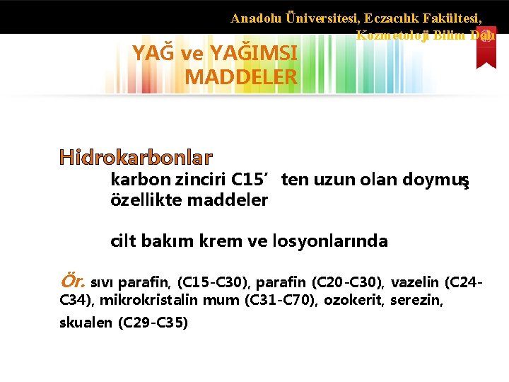 Anadolu Üniversitesi, Eczacılık Fakültesi, Kozmetoloji Bilim Dalı YAĞ ve YAĞIMSI MADDELER Hidrokarbonlar karbon zinciri