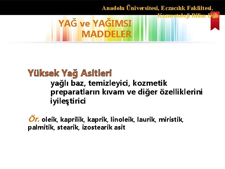 Anadolu Üniversitesi, Eczacılık Fakültesi, Kozmetoloji Bilim Dalı YAĞ ve YAĞIMSI MADDELER Yüksek Yağ Asitleri