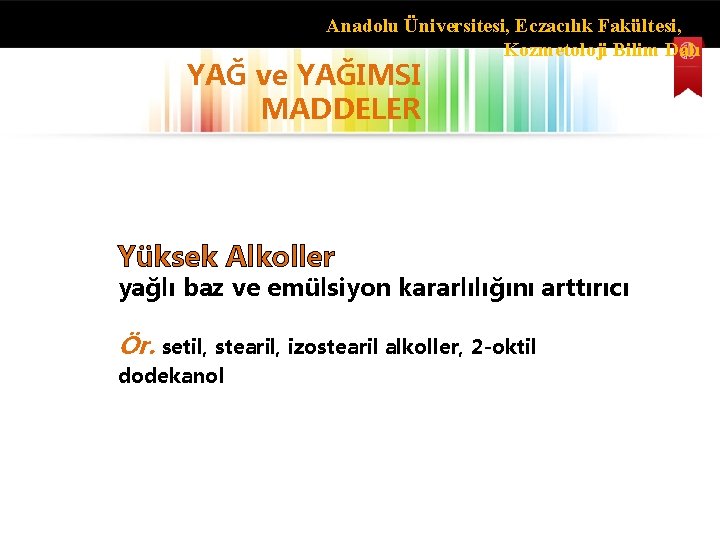 Anadolu Üniversitesi, Eczacılık Fakültesi, Kozmetoloji Bilim Dalı YAĞ ve YAĞIMSI MADDELER Yüksek Alkoller yağlı