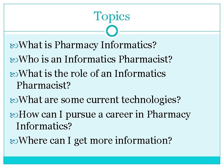 Topics What is Pharmacy Informatics? Who is an Informatics Pharmacist? What is the role Topics What is Pharmacy Informatics? Who is an Informatics Pharmacist? What is the role
