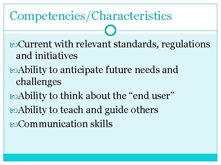 Competencies/Characteristics Current with relevant standards, regulations and initiatives Ability to anticipate future needs and