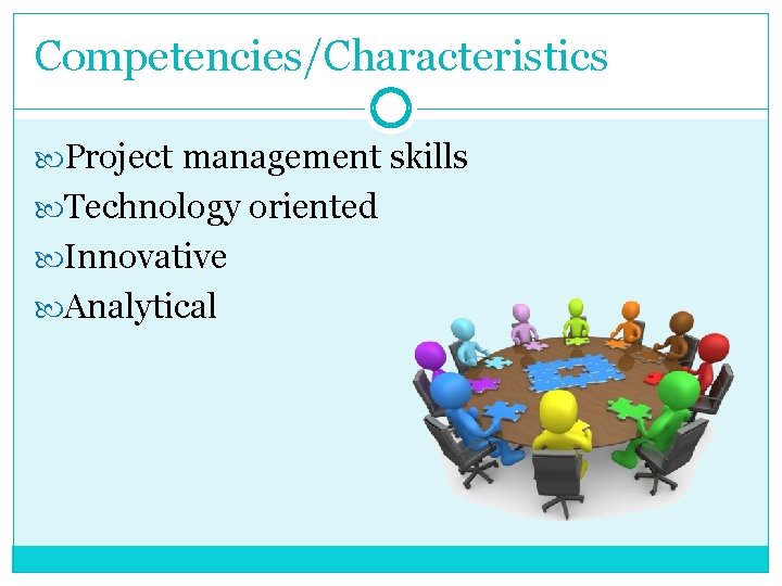 Competencies/Characteristics Project management skills Technology oriented Innovative Analytical Competencies/Characteristics Project management skills Technology oriented Innovative Analytical