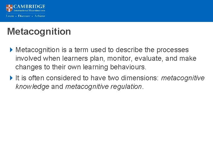 Metacognition 4 Metacognition is a term used to describe the processes involved when learners