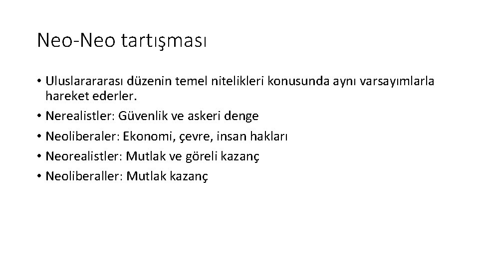 Neo-Neo tartışması • Uluslarararası düzenin temel nitelikleri konusunda aynı varsayımlarla hareket ederler. • Nerealistler: