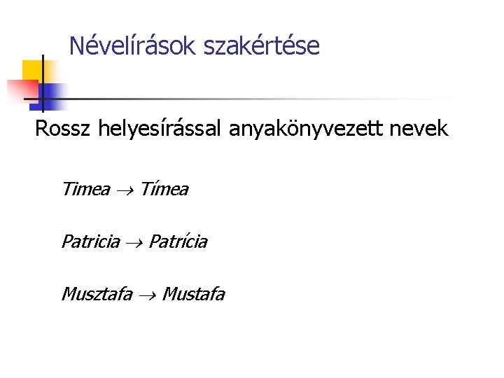 Névelírások szakértése Rossz helyesírással anyakönyvezett nevek Timea Tímea Patricia Patrícia Musztafa Mustafa 