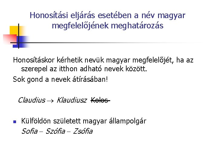 Honosítási eljárás esetében a név magyar megfelelőjének meghatározás Honosításkor kérhetik nevük magyar megfelelőjét, ha